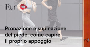 Pronazione e supinazione del piede: come capire il proprio appoggio